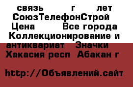 1.1) связь : 1973 г - 30 лет СоюзТелефонСтрой › Цена ­ 49 - Все города Коллекционирование и антиквариат » Значки   . Хакасия респ.,Абакан г.